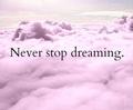 Never stop dreaming