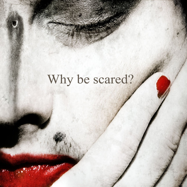 why be scared?