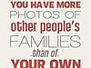 Vieš, že si fotografom, keď máš viac fotografií iných rodín ako tej svojej.